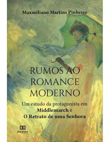 Rumos ao Romance Moderno:um estudo da protagonista em Middlemarch e o Retrato de uma Senhora