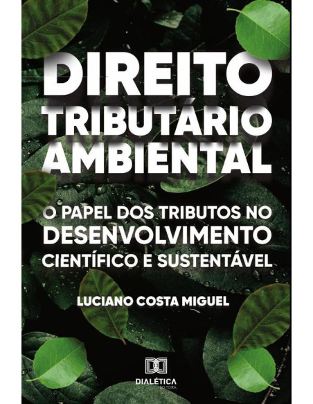 Direito Tributário Ambiental:o papel dos tributos no
desenvolvimento científico e sustentável