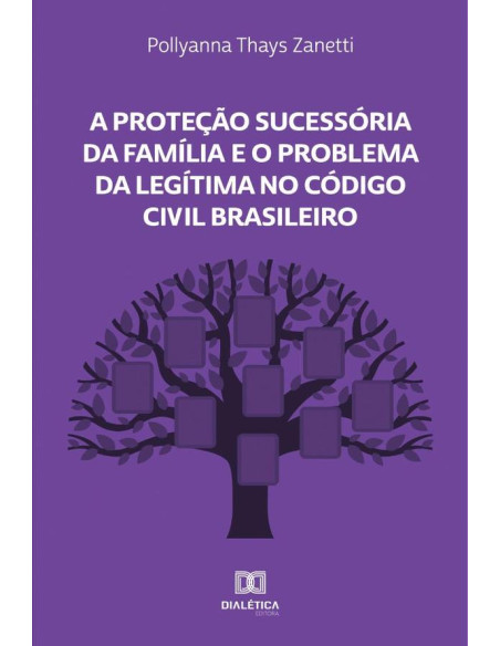 A Proteção Sucessória da Família e o Problema da Legítima no Código Civil Brasileiro