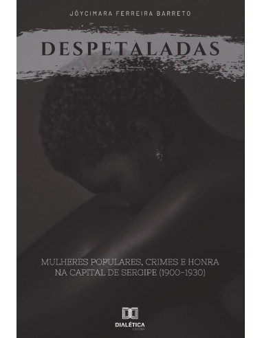 Despetaladas:mulheres populares, crimes e honra na capital de Sergipe (1900-1930)