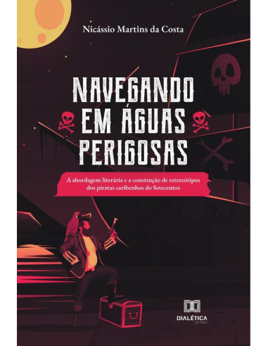 Navegando em Águas Perigosas:a abordagem literária e a construção de estereótipos dos piratas caribenhos do Setecentos