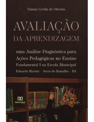 Avaliação da Aprendizagem:uma análise diagnóstica para ações pedagógicas no Ensino Fundamental I na Escola Municipal Eduardo Martini – Serra do Ramalho – BA