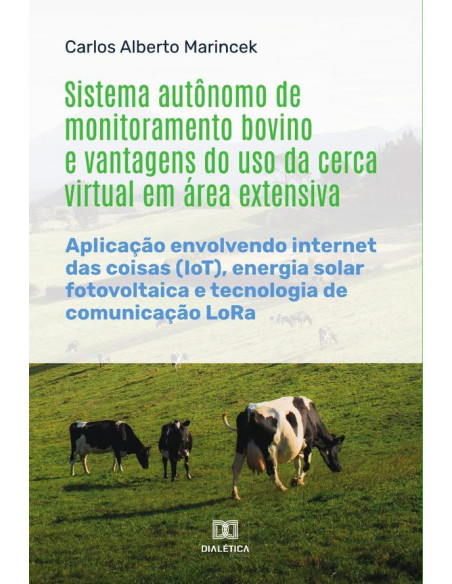 Sistema autônomo de monitoramento bovino e vantagens do uso da cerca virtual em área extensiva:aplicação envolvendo internet das coisas (IoT), energia solar fotovoltaica e tecnologia de comunicação Lo