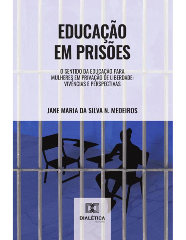 Educação em prisões:o sentido da educação para mulheres em privação de liberdade : vivências e perspectivas