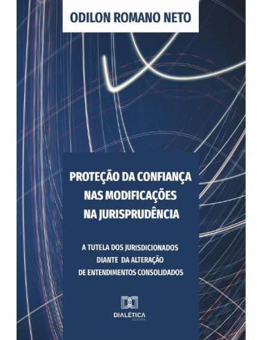 Proteção da Confiança nas Modificações na Jurisprudência:a tutela dos jurisdicionados diante da alteração de entendimentos consolidados