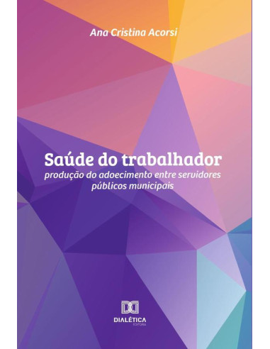 Saúde do trabalhador:produção do adoecimento entre servidores públicos municipais