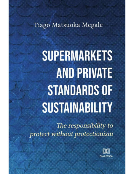 Supermarkets and private standards of sustainability:the responsibility to protect without protectionism