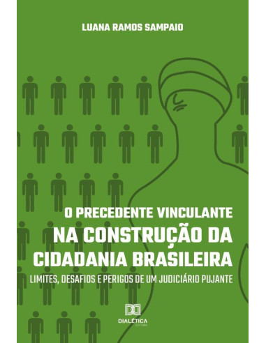 O Precedente Vinculante na Construção da Cidadania Brasileira:limites, desafios e perigos de um judiciário pujante