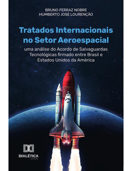 Tratados Internacionais no Setor Aeroespacial:uma análise do acordo de Salvaguardas Tecnológicas firmado entre Brasil e Estados Unidos da América