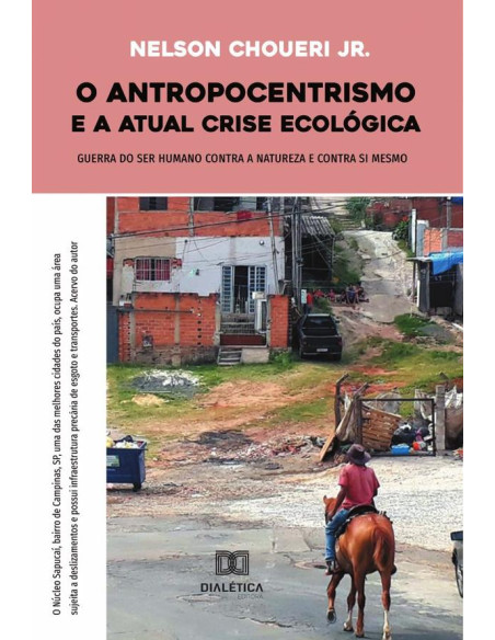 O antropocentrismo e a atual crise ecológica:guerra do ser humano contra a natureza e contra si mesmo