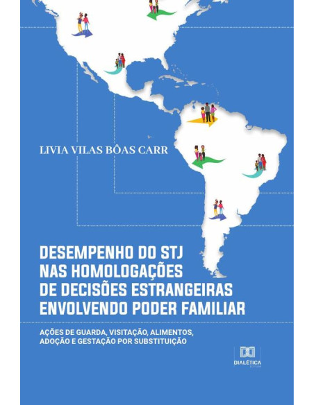 Desempenho do STJ nas homologações de decisões estrangeiras envolvendo poder familiar:ações de guarda, visitação, alimentos, adoção e gestação por substituição