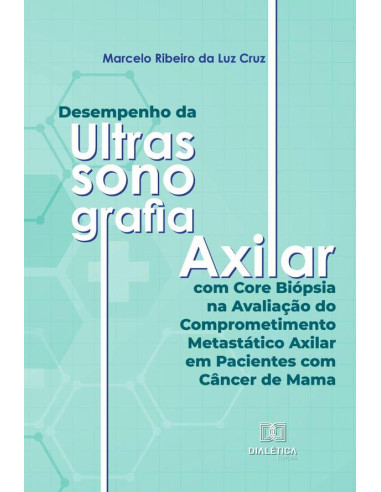 Desempenho da Ultrassonografia Axilar com Core Biópsia na Avaliação do Comprometimento Metastático Axilar em Pacientes com Câncer de Mama