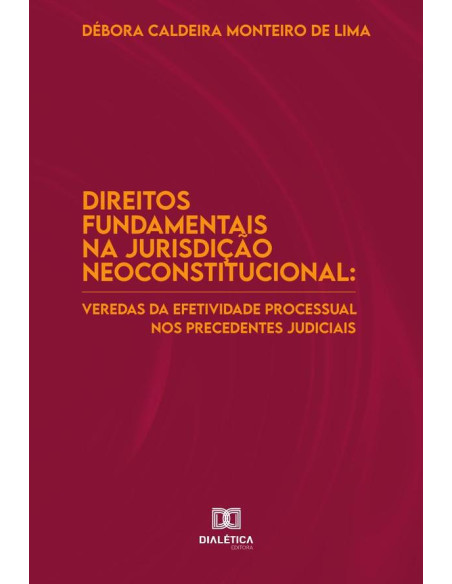 Direitos fundamentais na jurisdição neoconstitucional:veredas da efetividade processual nos precedentes judiciais