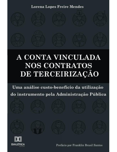 A conta vinculada nos contratos de terceirização:uma análise custo-benefício da utilização do instrumento pela Administração Pública