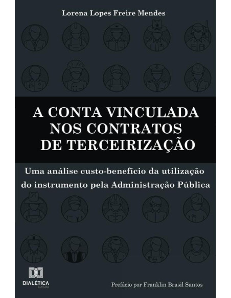 A conta vinculada nos contratos de terceirização:uma análise custo-benefício da utilização do instrumento pela Administração Pública