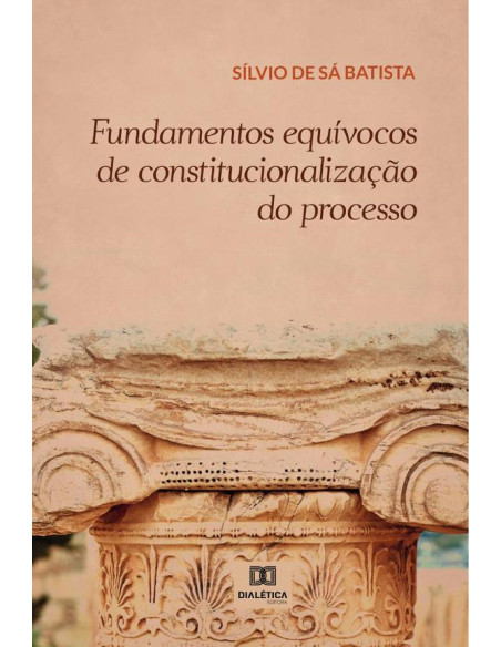 Fundamentos equívocos de constitucionalização do processo