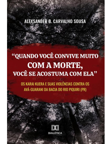 “Quando você convive muito com a morte, você se acostuma com ela”:os karai kuera e suas violências contra os Avá-Guarani da bacia do rio Piquiri (PR)