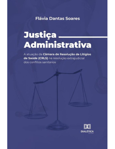 Justiça Administrativa:a atuação da Câmara de Resolução de Litígios de Saúde (CRLS) na resolução extrajudicial dos conflitos sanitários