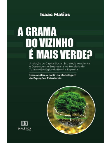 A grama do vizinho é mais verde? A relação do Capital Social, Estratégia Ambiental e Desempenho Empresarial na Hotelaria de Turismo Ecológico do Brasil e Espanha:uma análise a partir da Modelagem de E