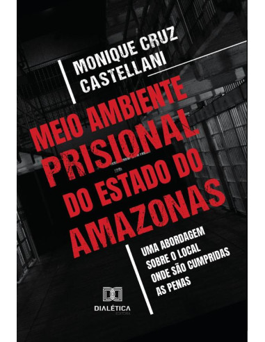 Meio Ambiente Prisional do Estado do Amazonas:uma abordagem sobre o local onde são cumpridas as penas