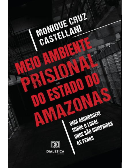 Meio Ambiente Prisional do Estado do Amazonas:uma abordagem sobre o local onde são cumpridas as penas