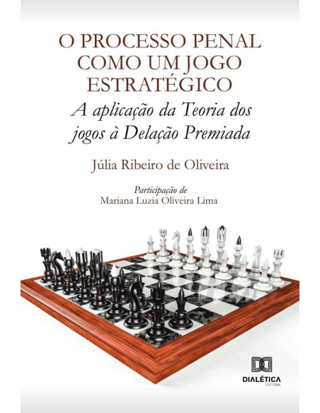 O Processo Penal como um jogo estratégico:a aplicação da Teoria dos jogos à Delação Premiada