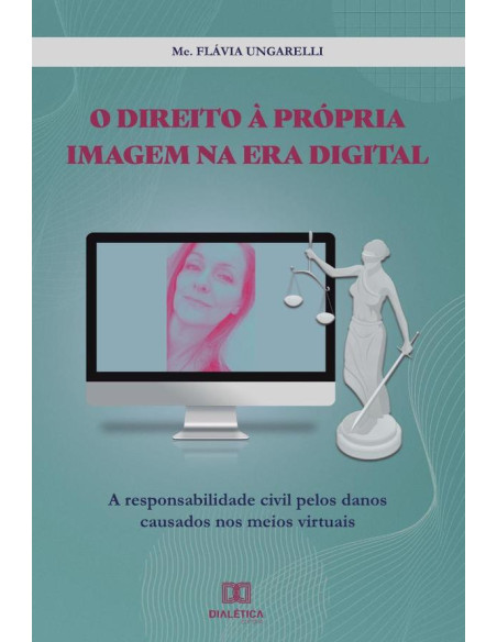 O direito à própria imagem na era digital:a responsabilidade civil pelos danos causados nos meios virtuais