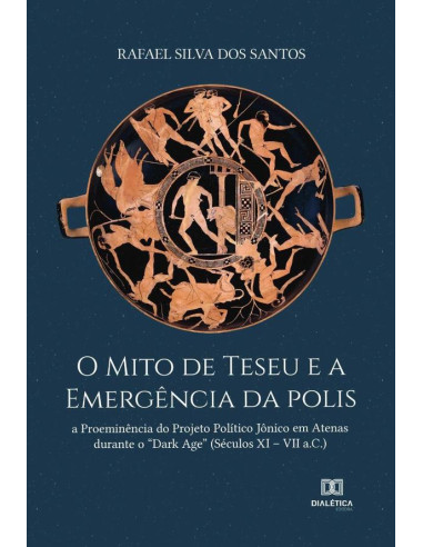 O Mito de Teseu e a emergência da polis:a proeminência do projeto político jônico em Atenas durante o “Dark Age” (Séculos XI – VII a.C.)