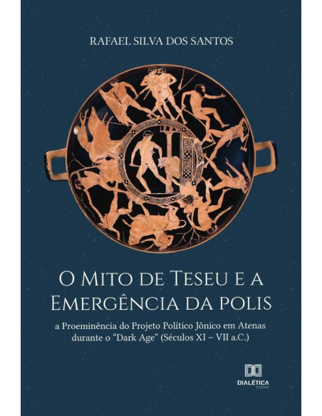 O Mito de Teseu e a emergência da polis:a proeminência do projeto político jônico em Atenas durante o “Dark Age” (Séculos XI – VII a.C.)