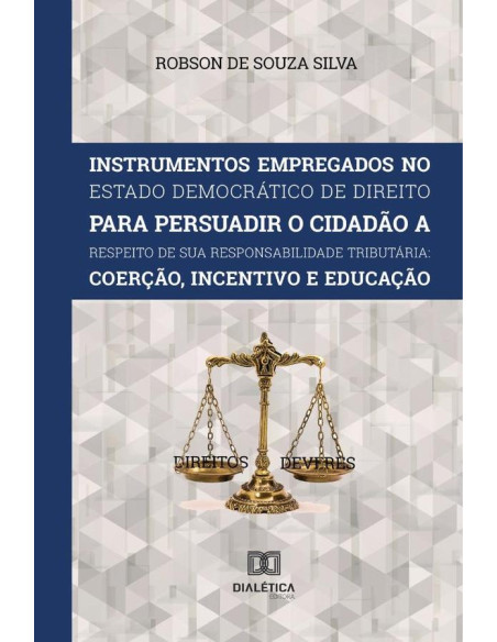 Instrumentos Empregados no Estado Democrático de Direito para persuadir o cidadão a respeito de sua responsabilidade tributária:Coerção, incentivo e educação