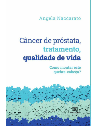 Câncer de próstata, tratamento, qualidade de vida:como montar este quebra-cabeça?