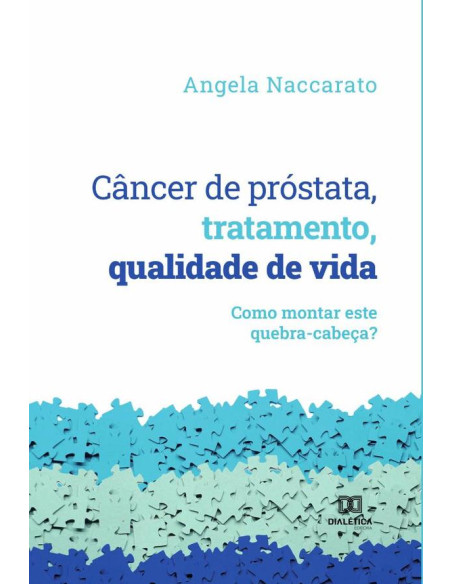 Câncer de próstata, tratamento, qualidade de vida:como montar este quebra-cabeça?