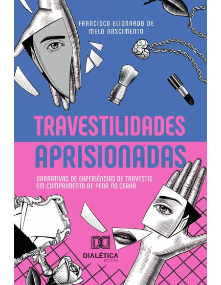 Travestilidades aprisionadas:narrativas de experiências de travestis em cumprimento de pena no Ceará