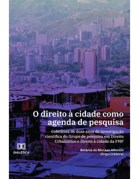 O direito à cidade como agenda de pesquisa:coletânea de doze anos de investigação científica do Grupo de pesquisa em Direito Urbanístico e direito à cidade da FMP