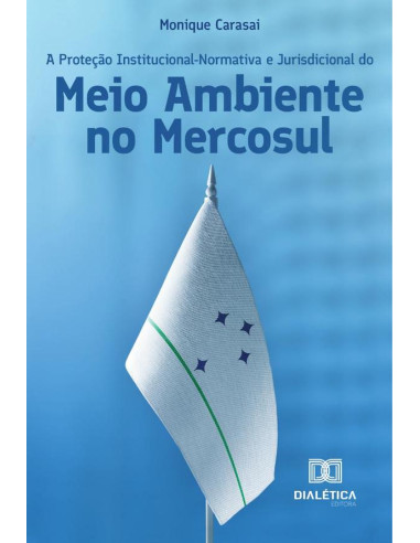 A Proteção Institucional-Normativa e Jurisdicional do Meio Ambiente no Mercosul