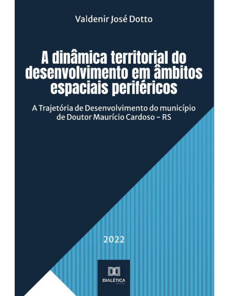 A dinâmica territorial do desenvolvimento em âmbitos espaciais periféricos:a trajetória de desenvolvimento do município de Doutor Maurício Cardoso - RS