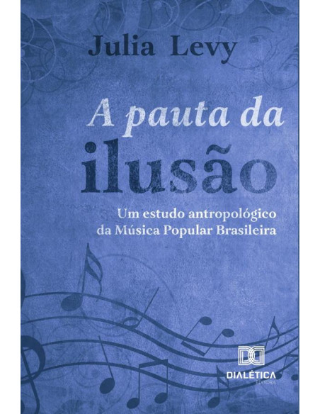 A Pauta da Ilusão:um estudo antropológico da Música Popular Brasileira