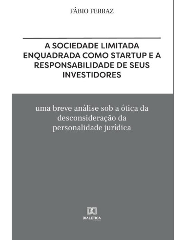 A sociedade limitada enquadrada como Startup e a responsabilidade de seus investidores:uma breve análise sob a ótica da desconsideração da personalidade jurídica