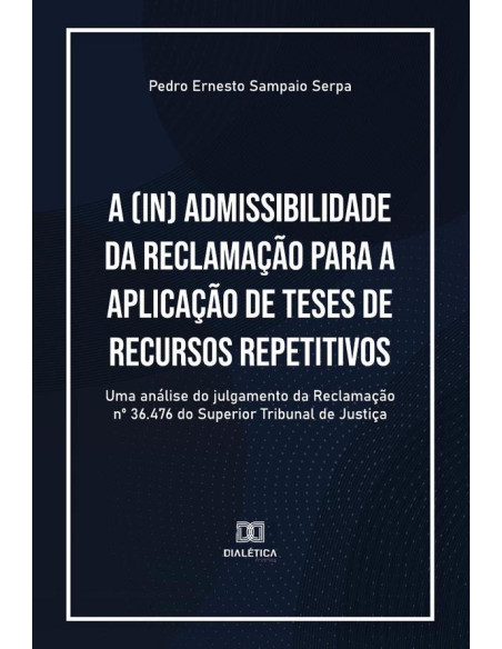 A (in) admissibilidade da Reclamação para a aplicação de teses de recursos repetitivos:uma análise do julgamento da Reclamação no 36.476 do Superior Tribunal de Justiça