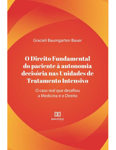 O direito fundamental do paciente à autonomia decisória nas unidades de tratamento intensivo:o caso real que desafiou a medicina e o direito