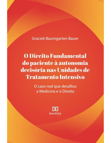 O direito fundamental do paciente à autonomia decisória nas unidades de tratamento intensivo:o caso real que desafiou a medicina e o direito