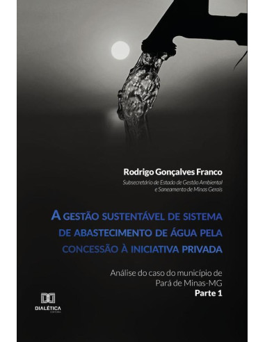 A gestão sustentável de sistema de abastecimento de água pela concessão à iniciativa privada:análise do caso do município de Pará de Minas-MG (Parte 1)