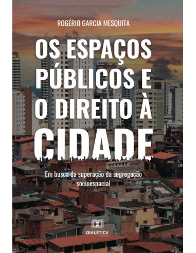 Os espaços públicos e o direito à cidade:em busca da superação da segregação socioespacial