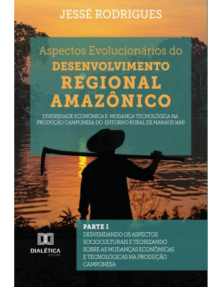 Aspectos Evolucionários do Desenvolvimento Regional Amazônico:diversidade econômica e mudança tecnológica na produção camponesa do entorno rural de Manaus (AM) - Parte I : desvendando os aspectos soci