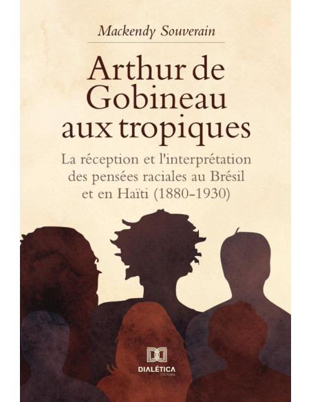 Arthur de Gobineau aux tropiques:la réception et l''interprétation des pensées raciales au Brésil et en Haïti (1880-1930)