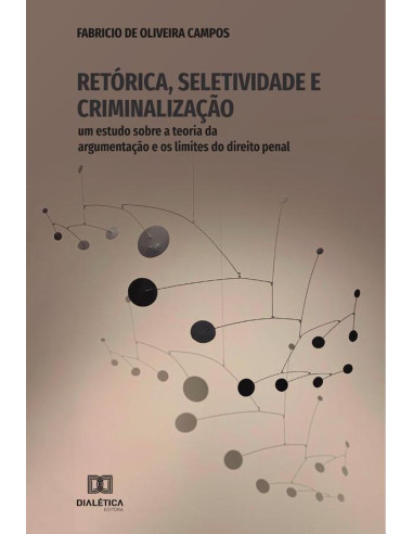 Retórica, Seletividade e Criminalização:um estudo sobre a teoria da argumentação e os limites do direito penal