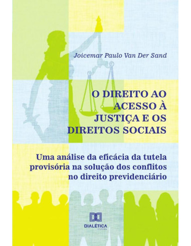 O Direito ao Acesso à Justiça e os Direitos Sociais:uma análise da eficácia da tutela provisória na solução dos conflitos no direito previdenciário