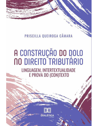 A construção do dolo no direito tributário:linguagem, intertextualidade e prova do (con)texto