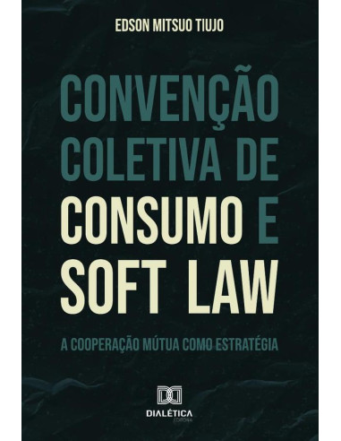 Convenção Coletiva de Consumo e Soft Law:a cooperação mútua como estratégia