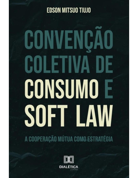 Convenção Coletiva de Consumo e Soft Law:a cooperação mútua como estratégia